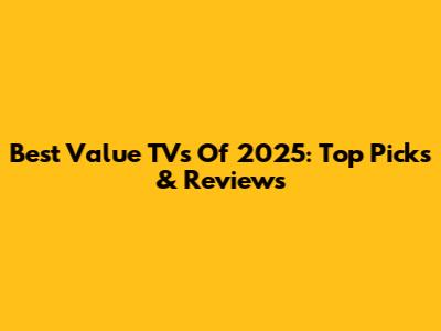 Best Value TVs Of 2025: Top Picks & Reviews
