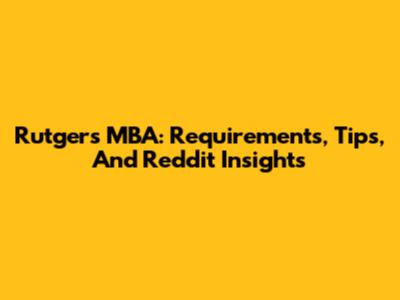 Rutgers MBA: Requirements, Tips, And Reddit Insights